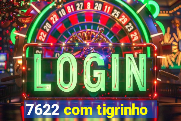 7622 com tigrinho